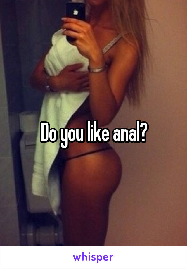 Do you like anal?