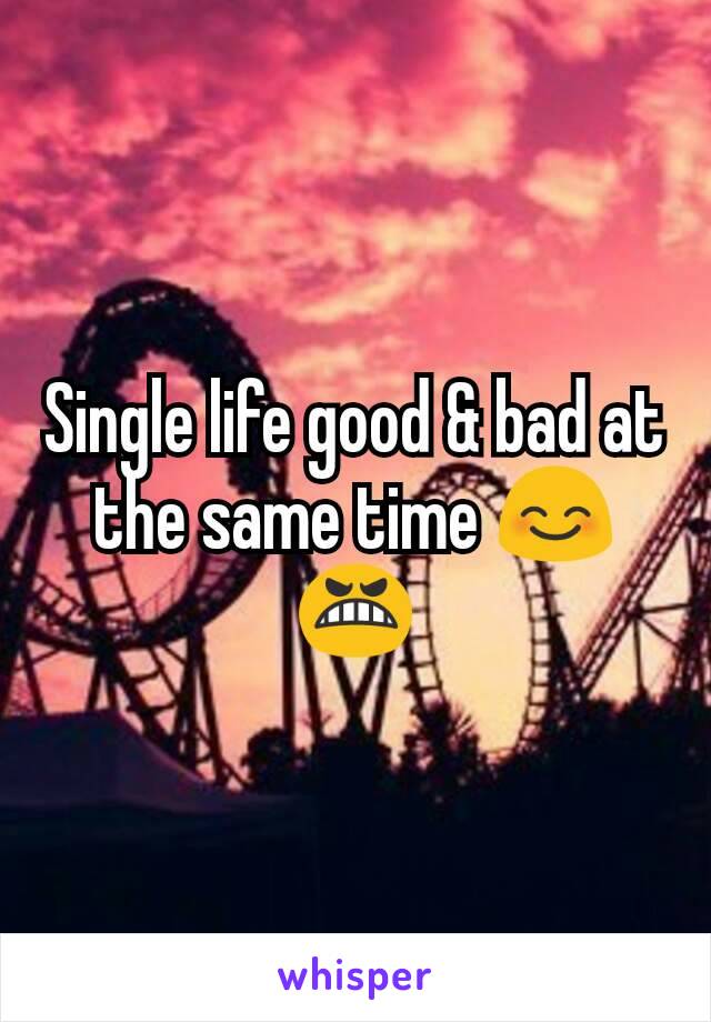 Single life good & bad at the same time 😊😬