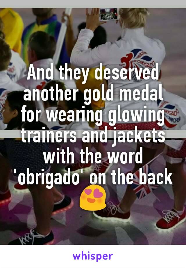 And they deserved another gold medal for wearing glowing trainers and jackets with the word 'obrigado' on the back
😍