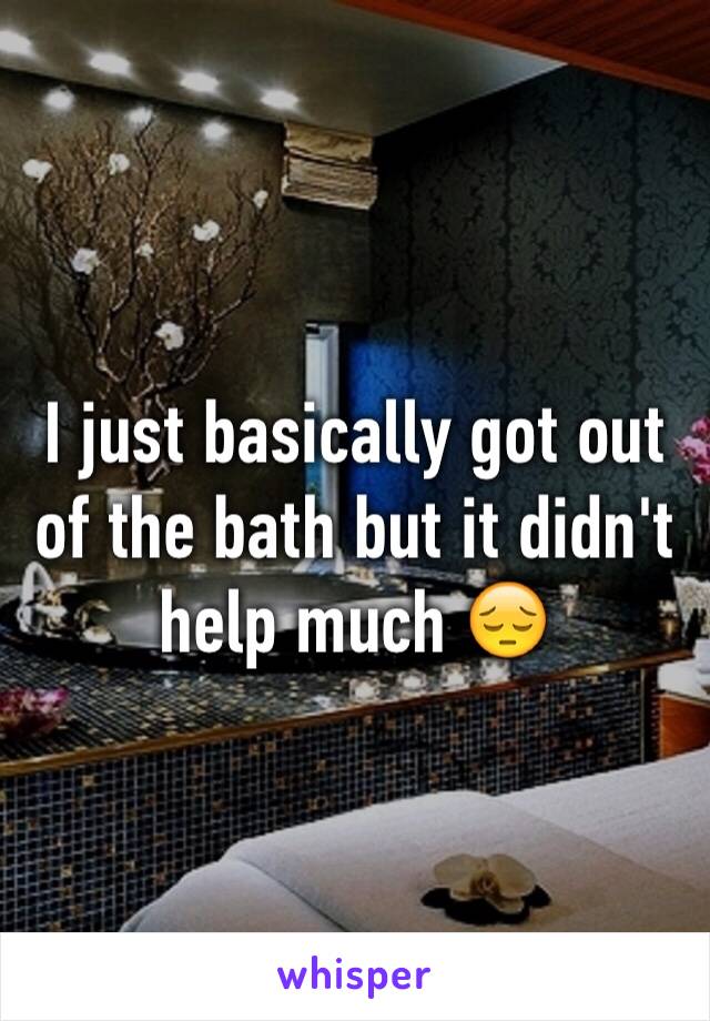 I just basically got out of the bath but it didn't help much 😔