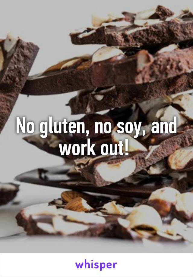 No gluten, no soy, and work out! 