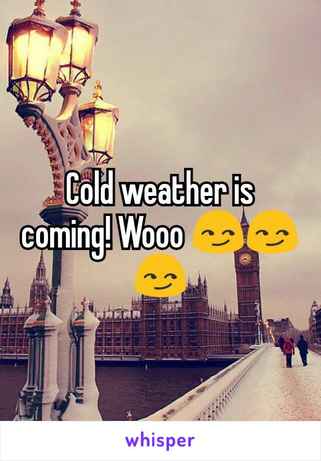 Cold weather is coming! Wooo 😏😏😏