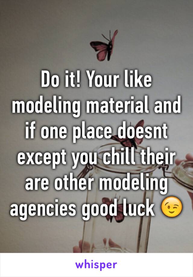 Do it! Your like modeling material and if one place doesnt except you chill their are other modeling agencies good luck 😉