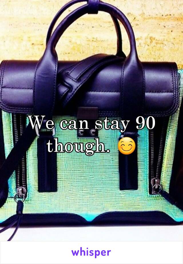 We can stay 90 though. 😊