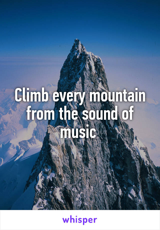Climb every mountain from the sound of music 