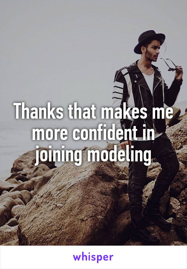Thanks that makes me more confident in joining modeling