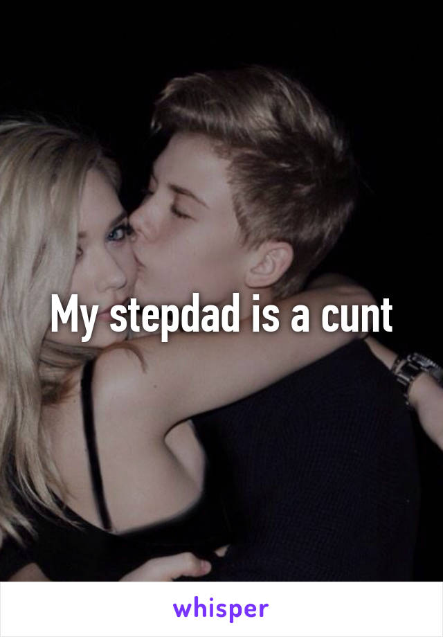 My stepdad is a cunt