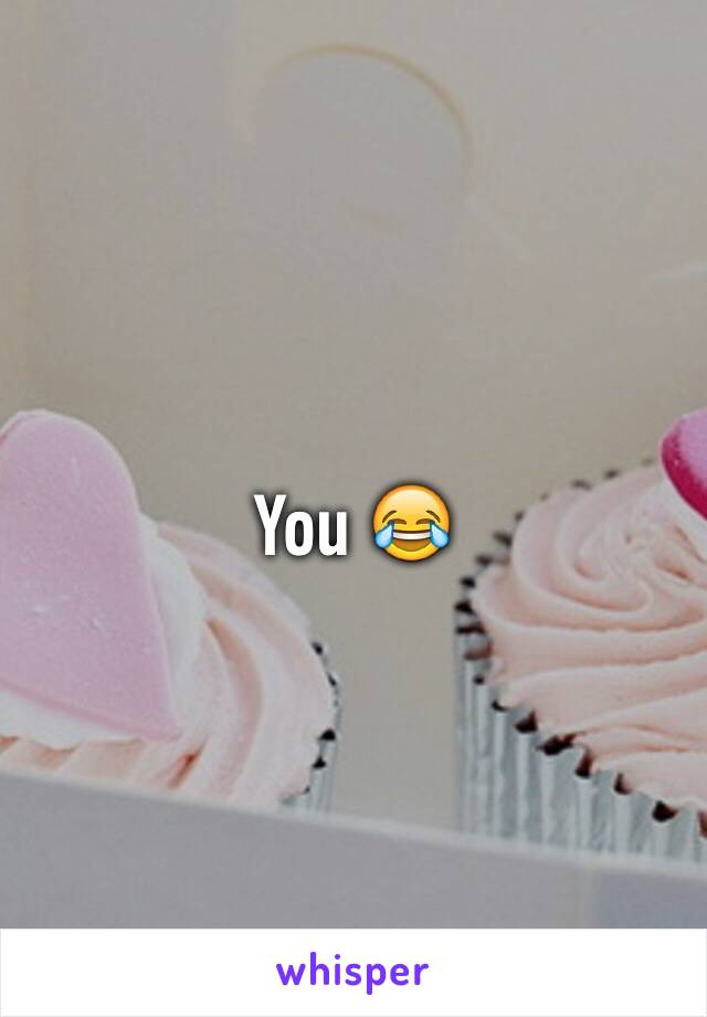 You 😂
