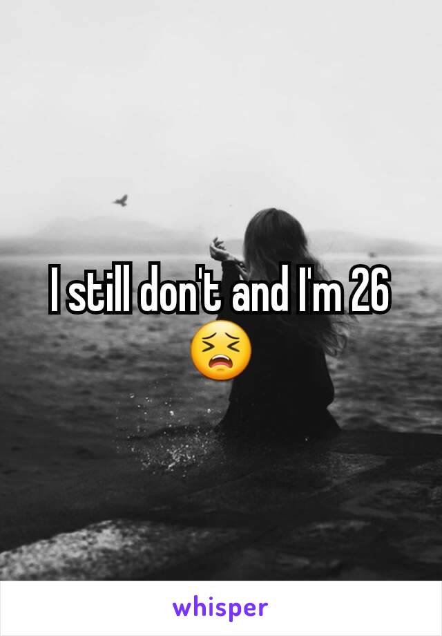 I still don't and I'm 26 😣