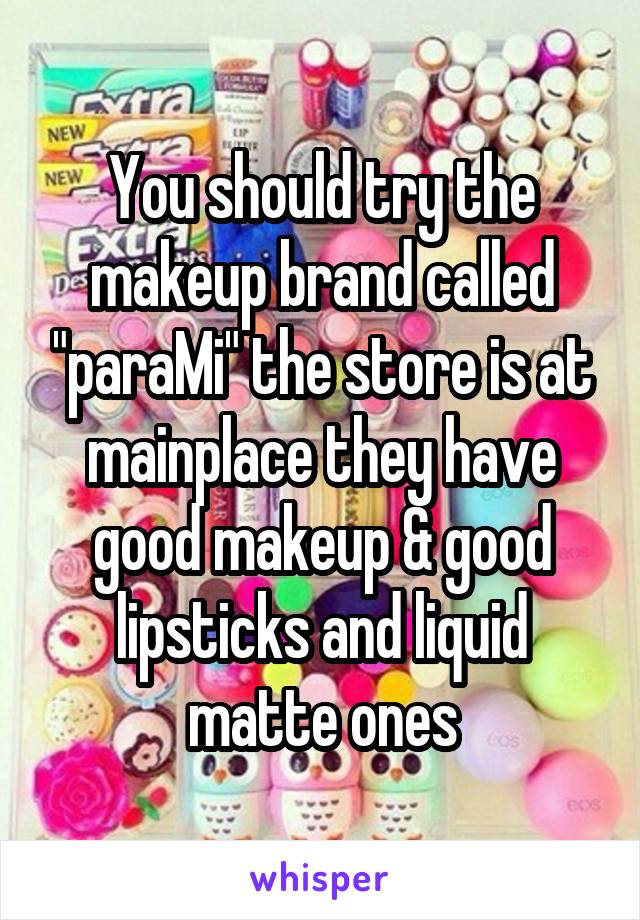 You should try the makeup brand called "paraMi" the store is at mainplace they have good makeup & good lipsticks and liquid matte ones