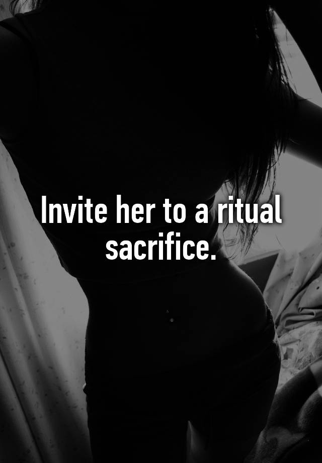 invite-her-to-a-ritual-sacrifice