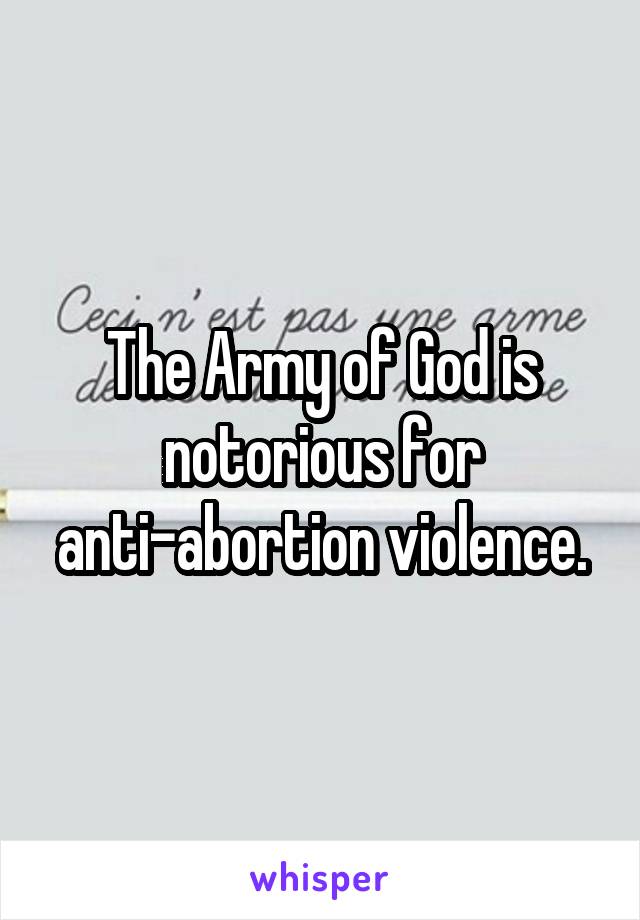 The Army of God is notorious for anti-abortion violence.