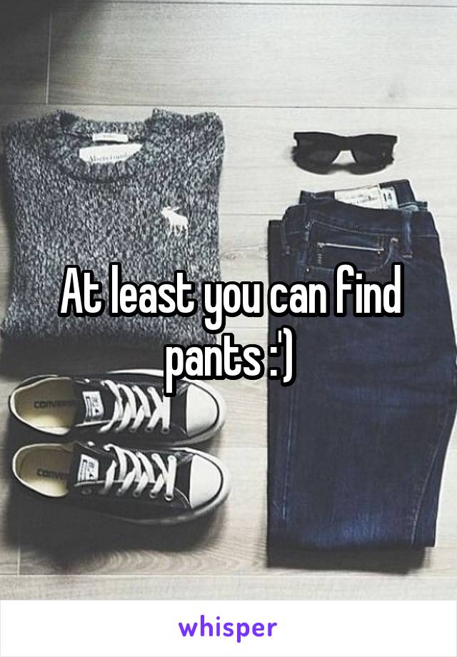 At least you can find pants :')