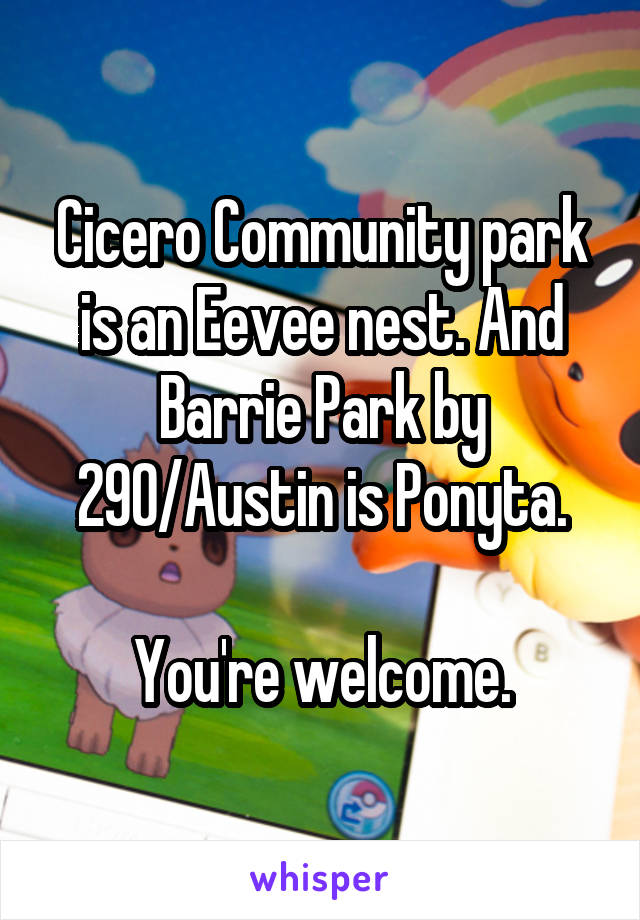 Cicero Community park is an Eevee nest. And Barrie Park by 290/Austin is Ponyta.

You're welcome.