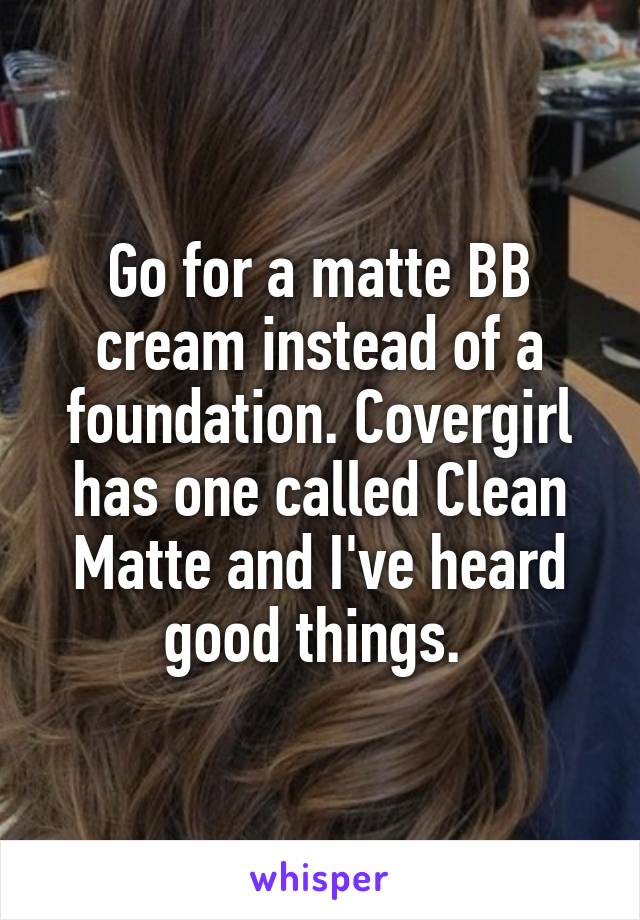 Go for a matte BB cream instead of a foundation. Covergirl has one called Clean Matte and I've heard good things. 
