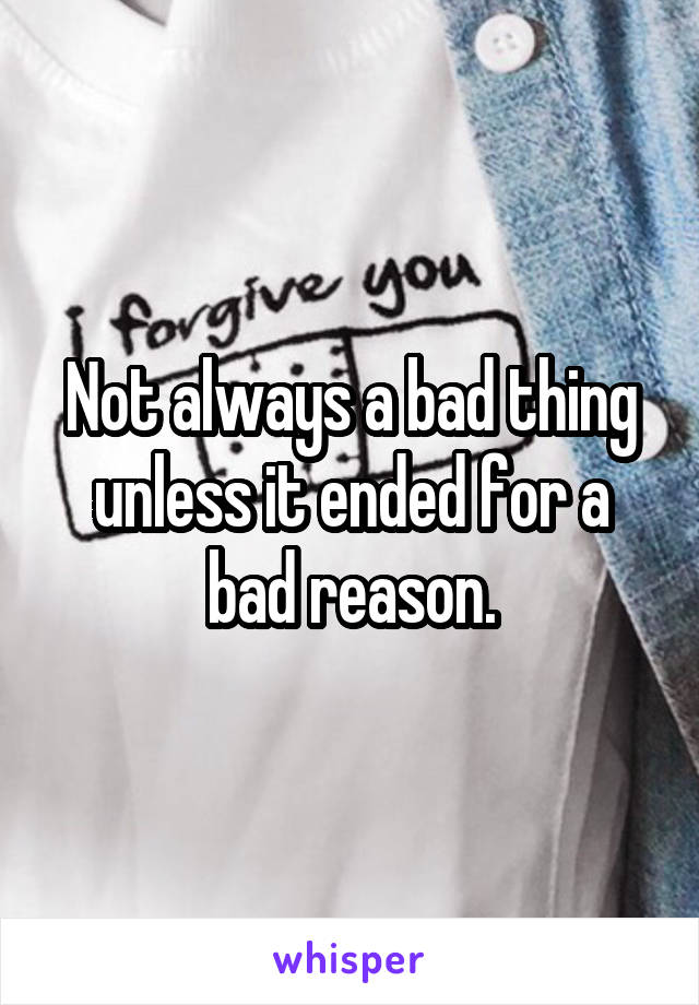 Not always a bad thing unless it ended for a bad reason.