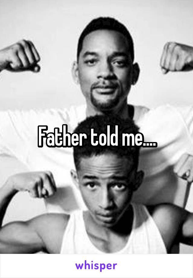 Father told me....