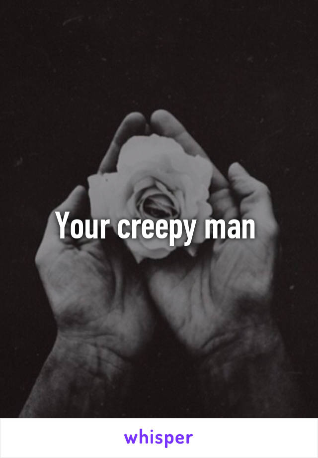 Your creepy man 