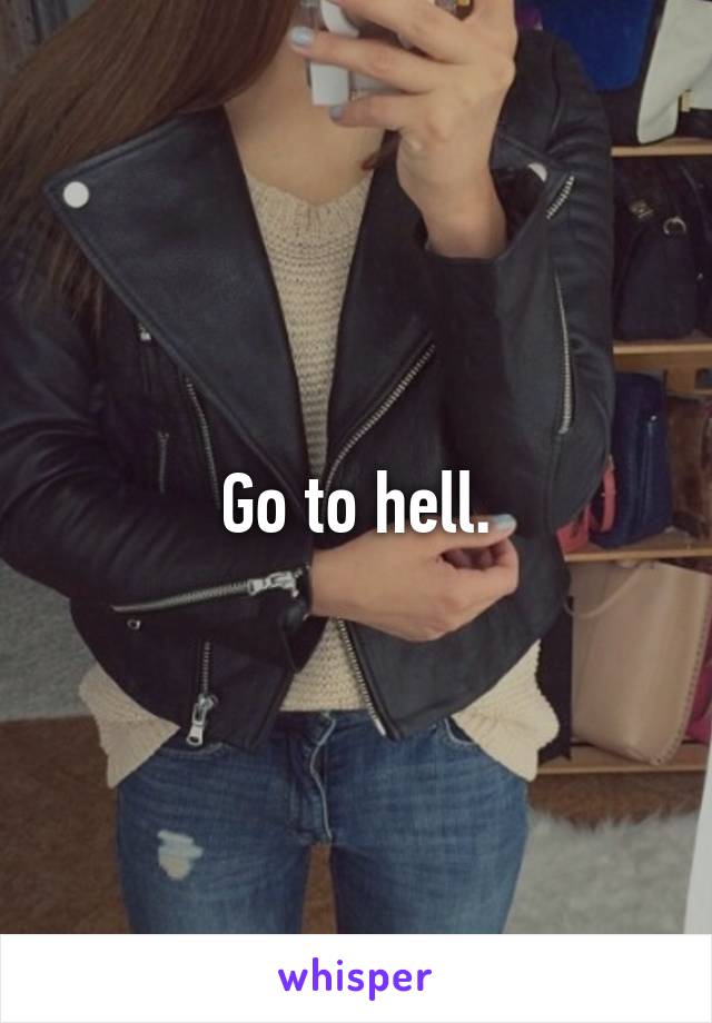 Go to hell.