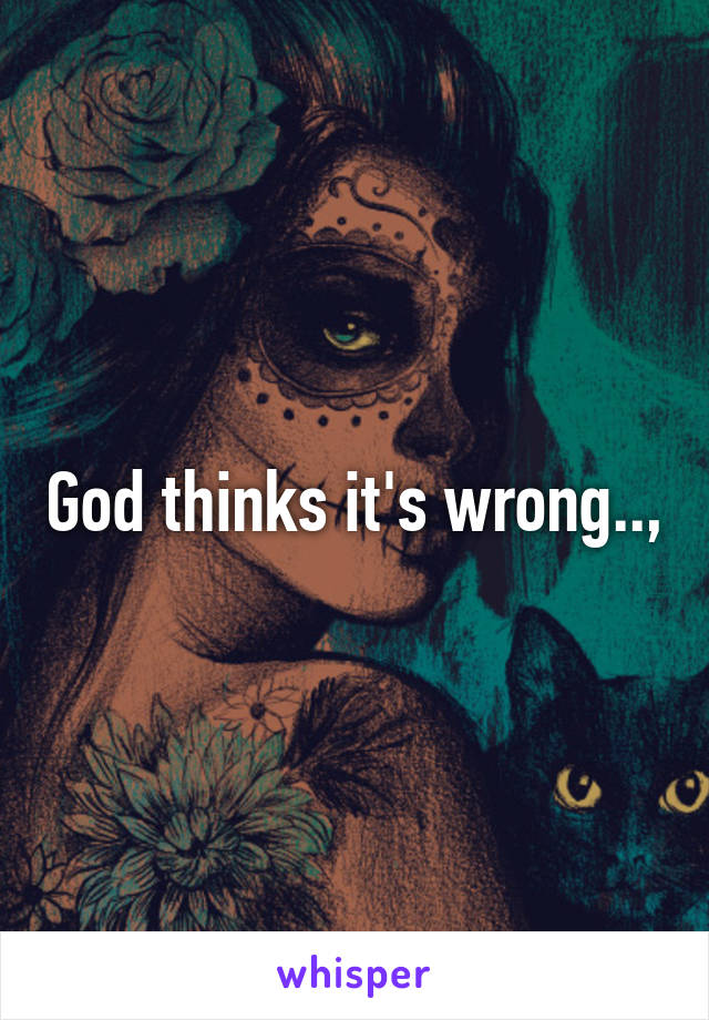 God thinks it's wrong..,