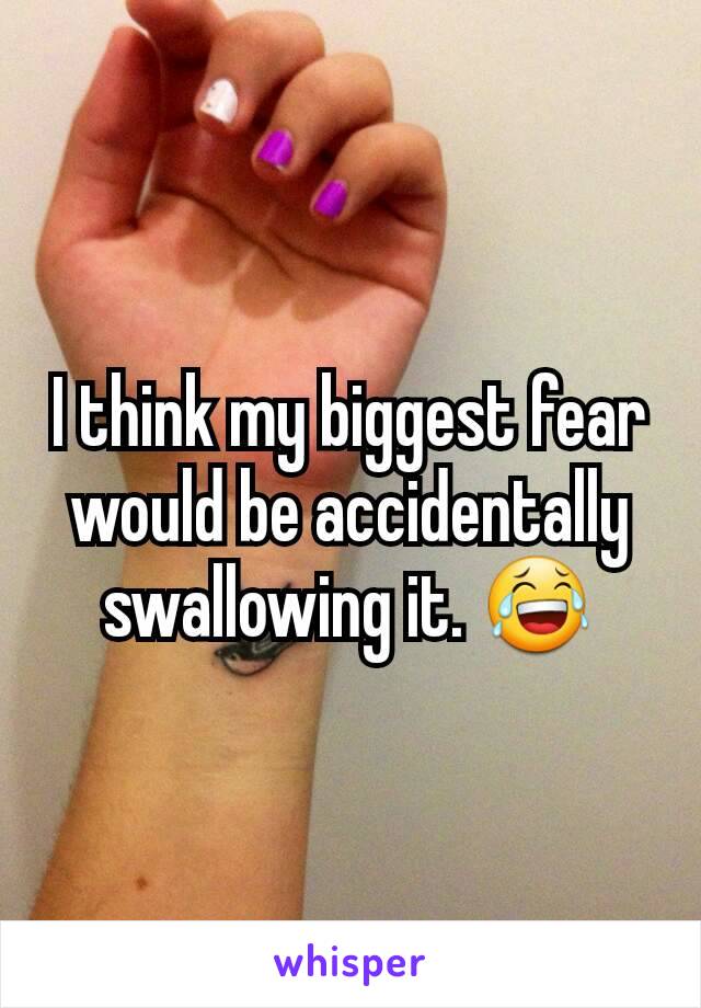 I think my biggest fear would be accidentally swallowing it. 😂