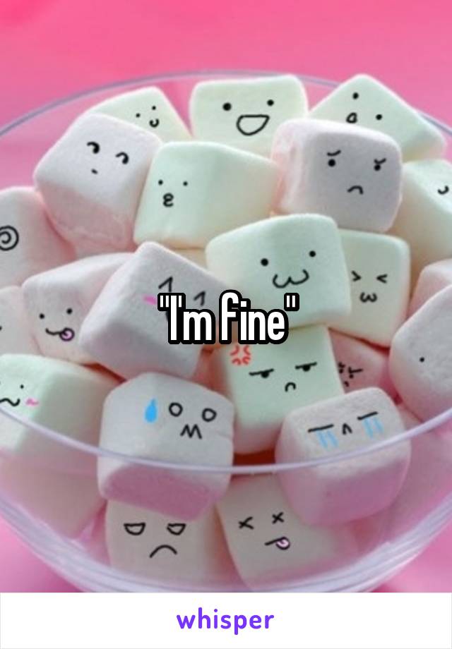 "I'm fine"