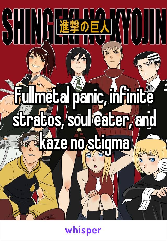 Fullmetal panic, infinite stratos, soul eater, and kaze no stigma