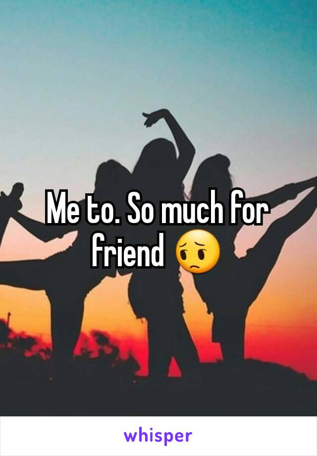 Me to. So much for friend 😔