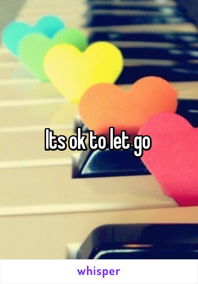 Its ok to let go 