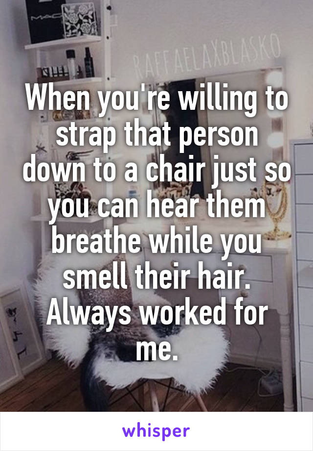 When you're willing to strap that person down to a chair just so you can hear them breathe while you smell their hair.
Always worked for me.