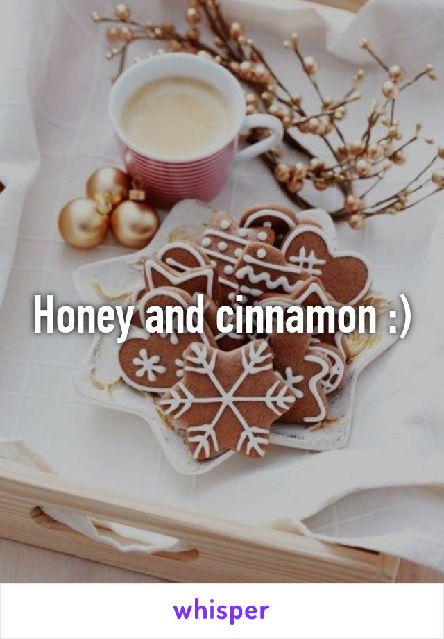 Honey and cinnamon :)
