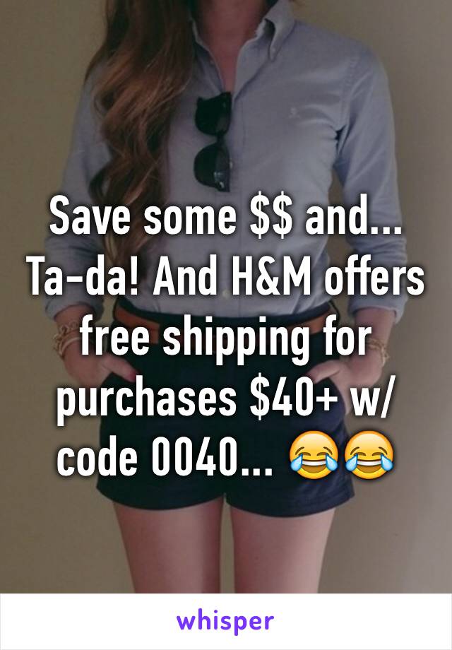Save some $$ and... Ta-da! And H&M offers free shipping for purchases $40+ w/ code 0040... 😂😂