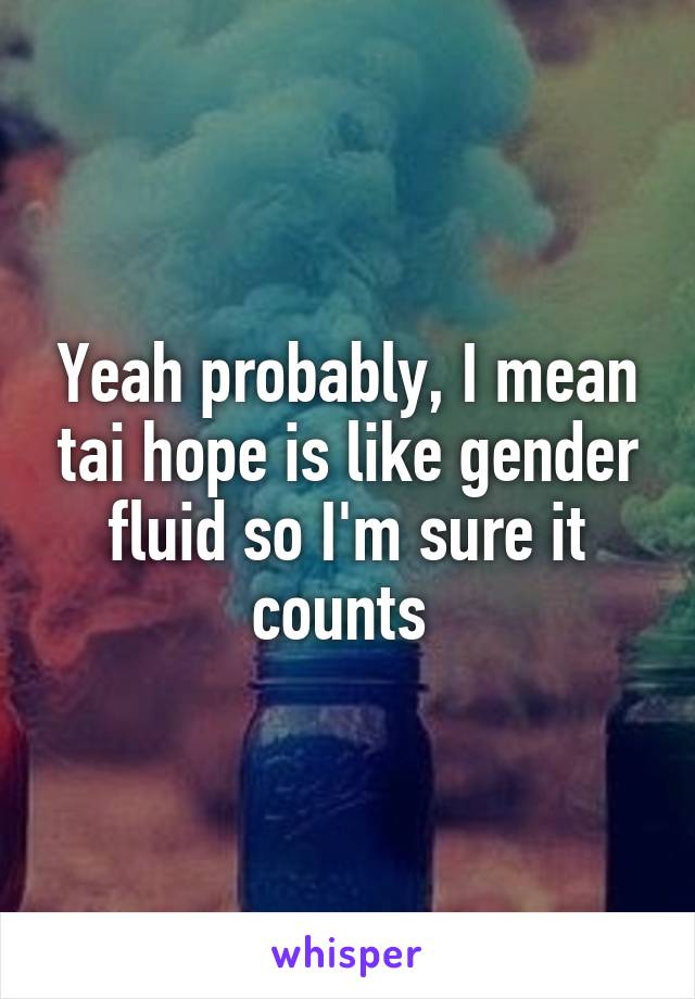 Yeah probably, I mean tai hope is like gender fluid so I'm sure it counts 