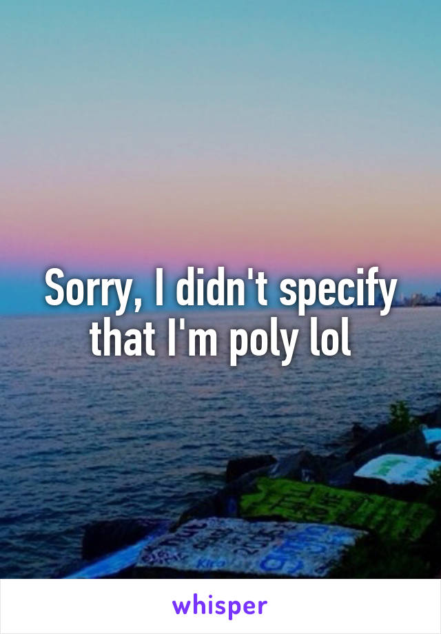 Sorry, I didn't specify that I'm poly lol