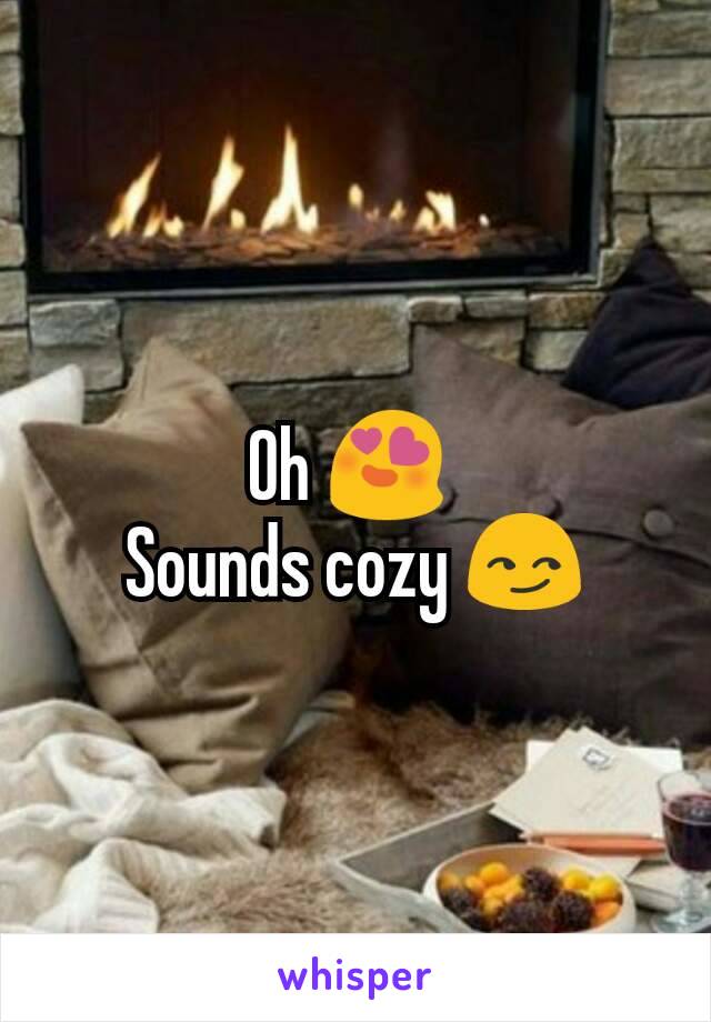 Oh 😍 
Sounds cozy 😏