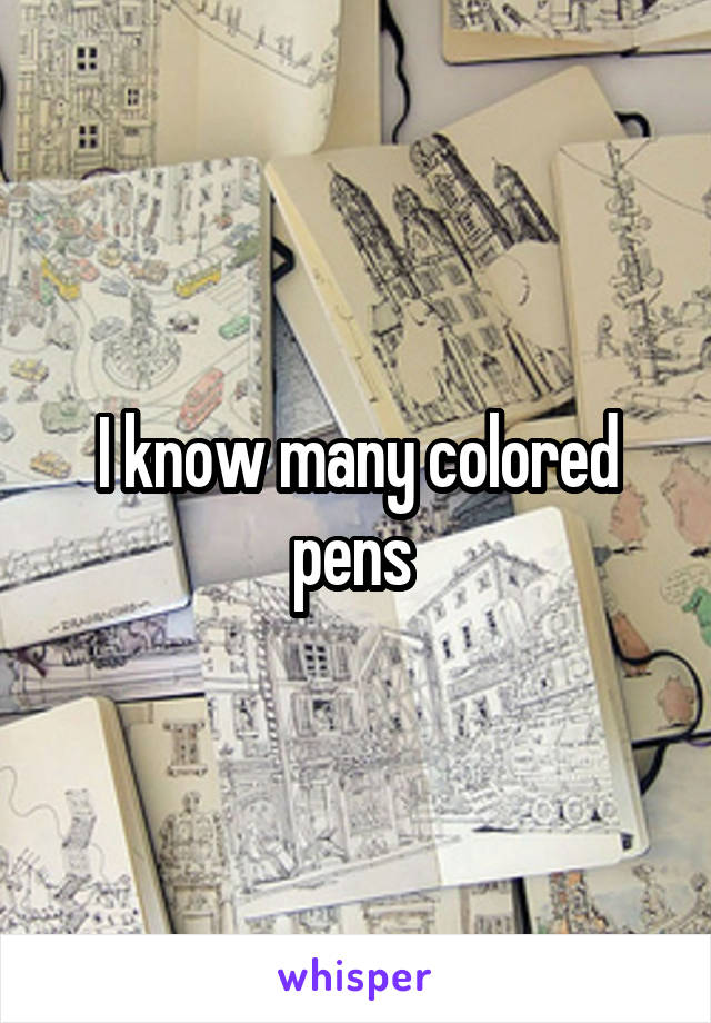 I know many colored pens 