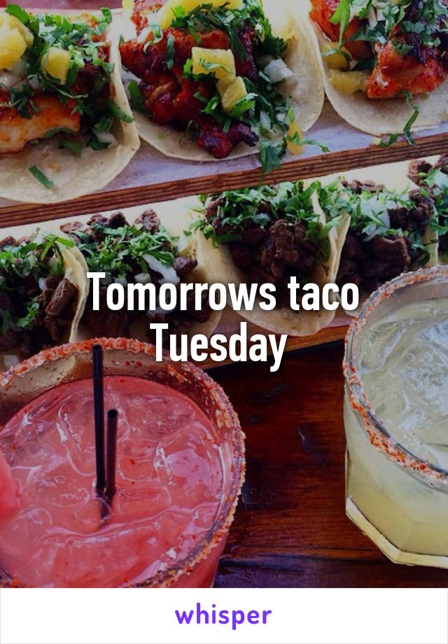 Tomorrows taco Tuesday 