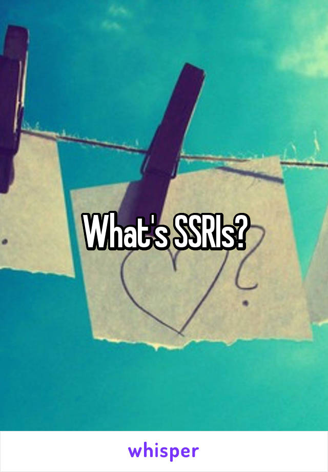 What's SSRIs?