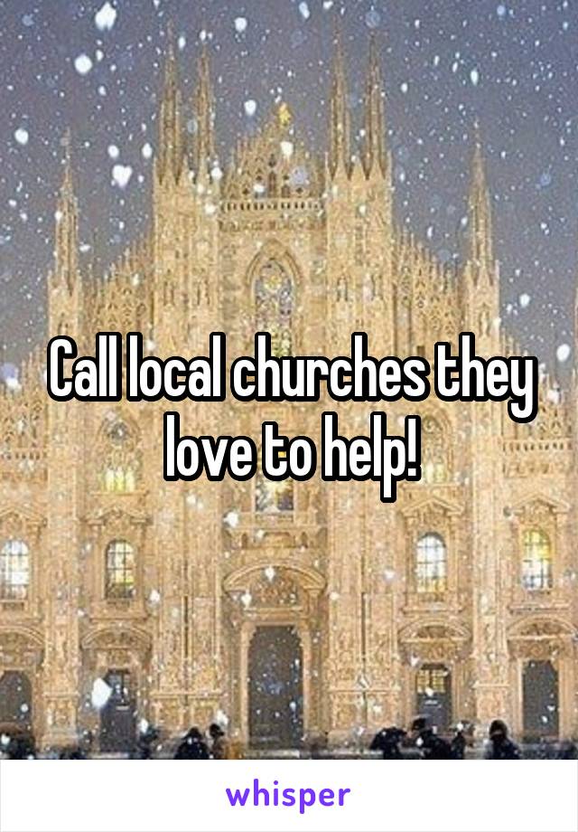 Call local churches they love to help!
