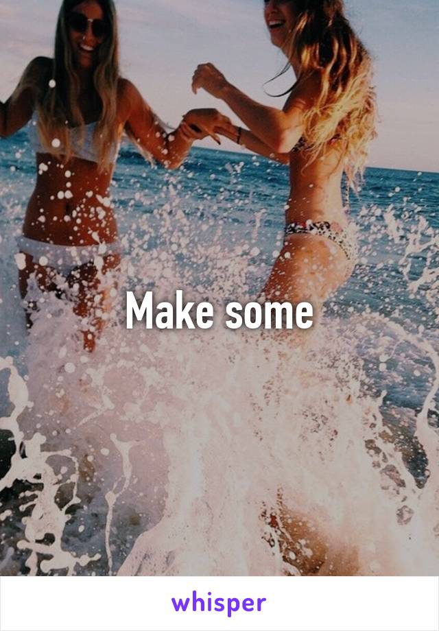 Make some