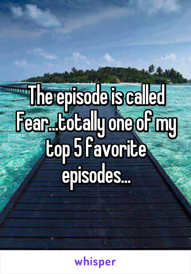 The episode is called Fear...totally one of my top 5 favorite episodes...