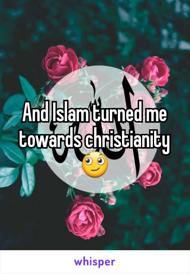 And Islam turned me towards christianity 🙄