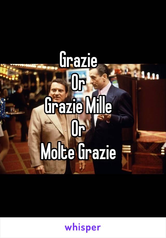 Grazie 
Or 
Grazie Mille
Or
Molte Grazie