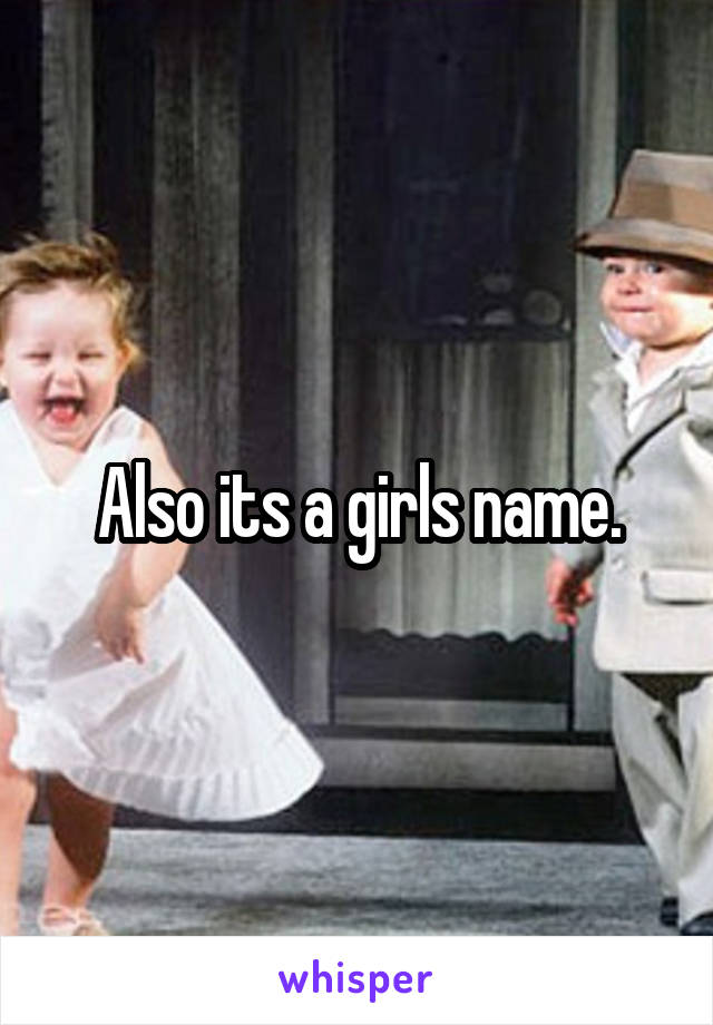 Also its a girls name.