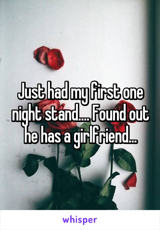 Just had my first one night stand.... Found out he has a girlfriend...