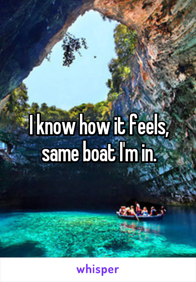 I know how it feels, same boat I'm in.