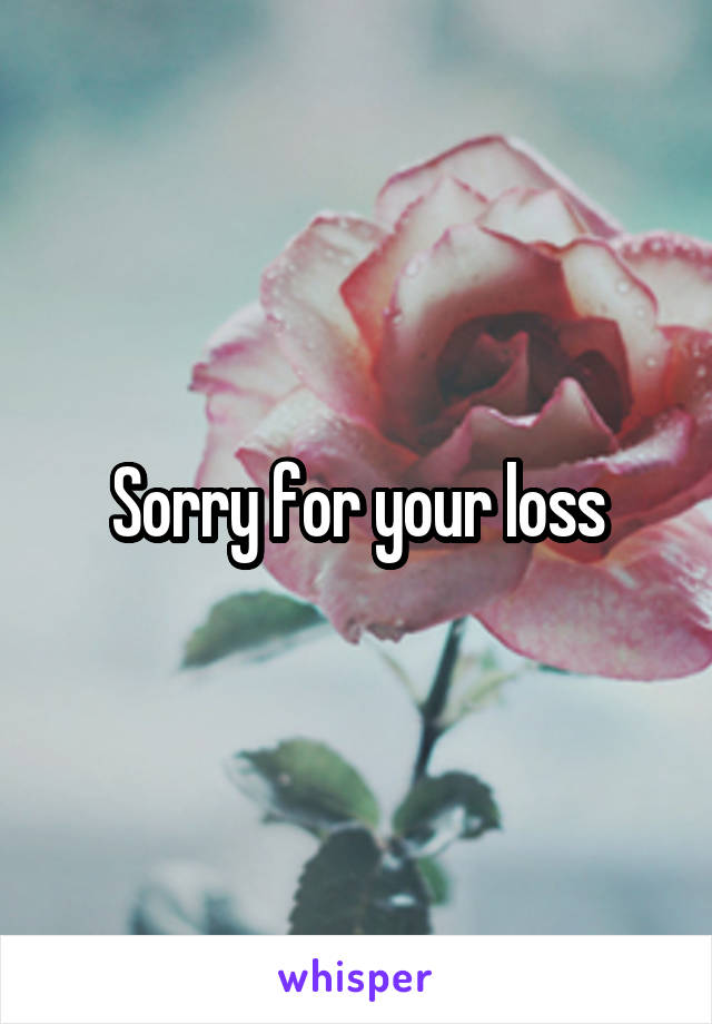 Sorry for your loss