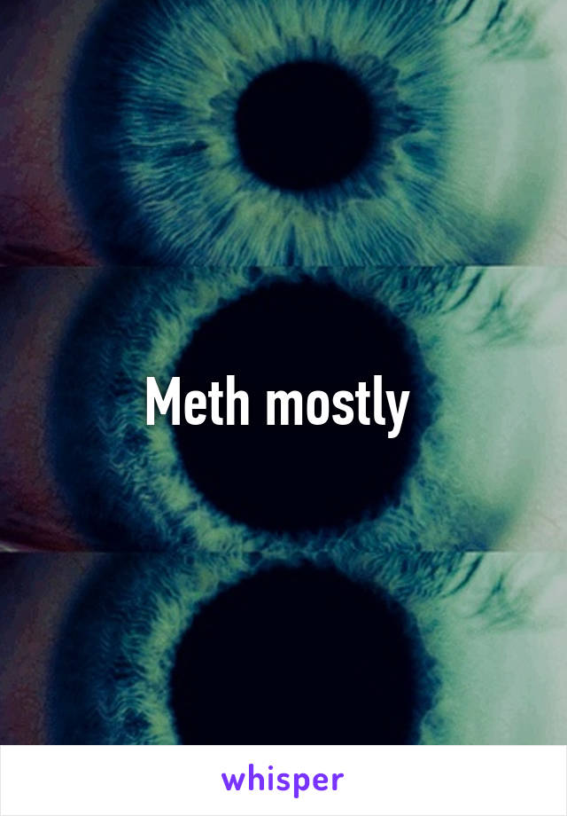 Meth mostly 