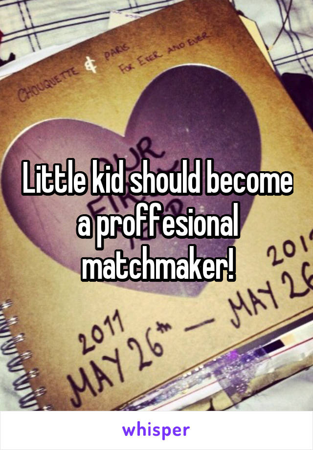 Little kid should become a proffesional matchmaker!