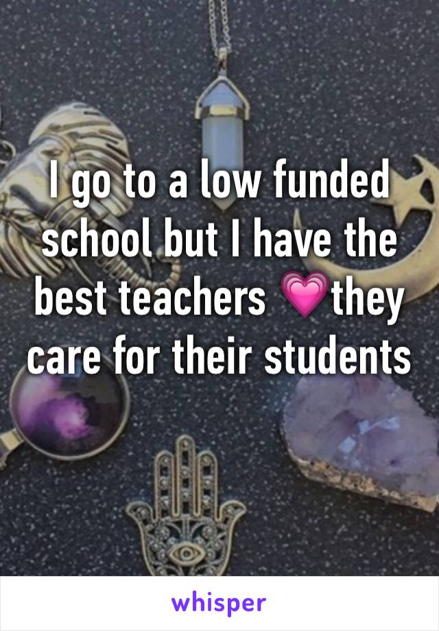 I go to a low funded school but I have the best teachers 💗they care for their students 
